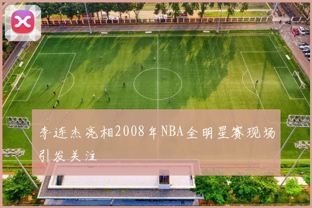 李连杰亮相2008年NBA全明星赛现场引发关注